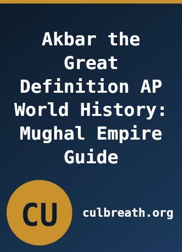 Akbar the Great Definition AP World History: Mughal Empire Guide