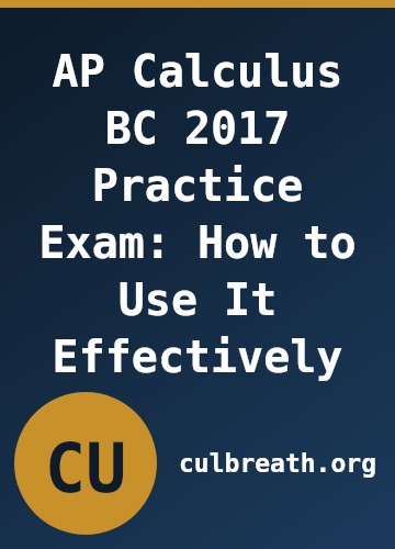 AP Calculus BC 2017 Practice Exam: How to Use It Effectively