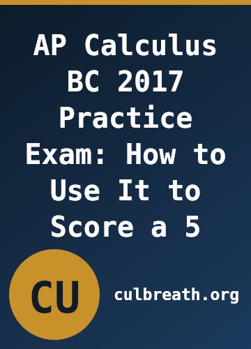 AP Calculus BC 2017 Practice Exam: How to Use It to Score a 5