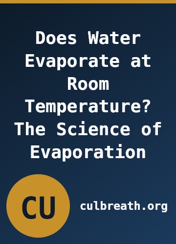 Does Water Evaporate at Room Temperature? The Science of Evaporation