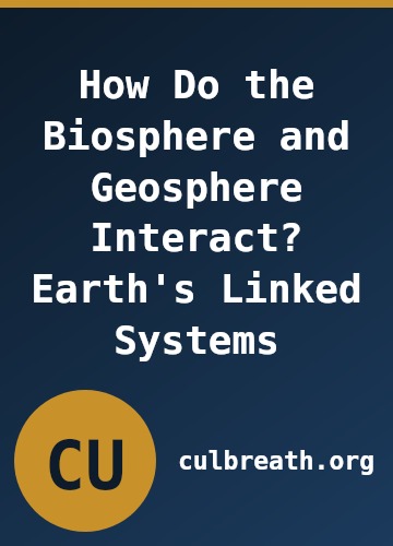 How Do the Biosphere and Geosphere Interact? Earth's Linked Systems
