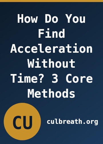 How Do You Find Acceleration Without Time? 3 Core Methods