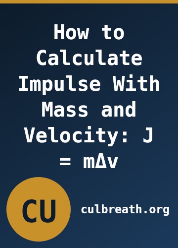 How to Calculate Impulse With Mass and Velocity: J = mΔv