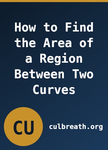 How to Find the Area of a Region Between Two Curves