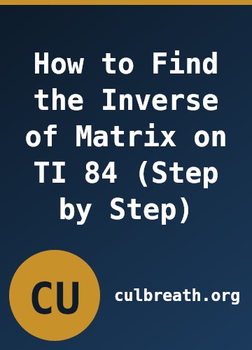 How to Find the Inverse of Matrix on TI 84 (Step by Step)