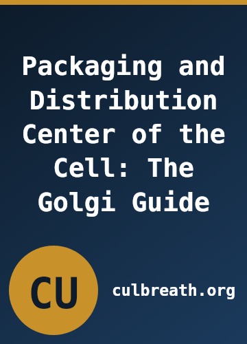 Packaging and Distribution Center of the Cell: The Golgi Guide