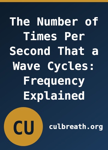 The Number of Times Per Second That a Wave Cycles: Frequency Explained
