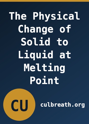 The Physical Change of Solid to Liquid at Melting Point