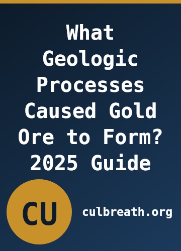 What Geologic Processes Caused Gold Ore to Form? 2025 Guide