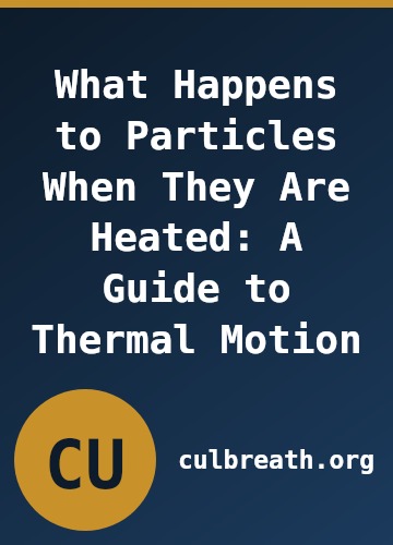 What Happens to Particles When They Are Heated: A Guide to Thermal Motion