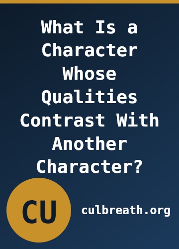 What Is a Character Whose Qualities Contrast With Another Character?