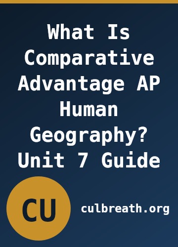 What Is Comparative Advantage AP Human Geography? Unit 7 Guide