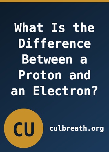 What Is the Difference Between a Proton and an Electron?
