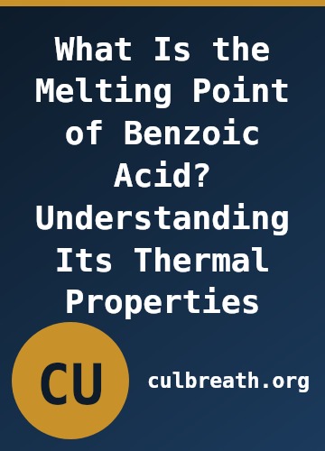 What Is the Melting Point of Benzoic Acid? Understanding Its Thermal Properties