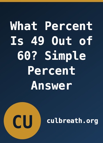 What Percent Is 49 Out of 60? Simple Percent Answer