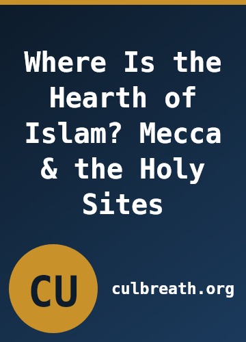 Where Is the Hearth of Islam? Mecca & the Holy Sites