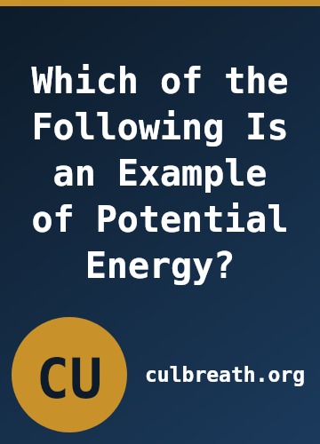 Which of the Following Is an Example of Potential Energy?