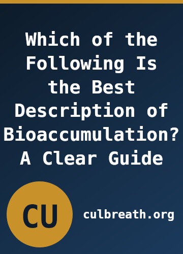 Which of the Following Is the Best Description of Bioaccumulation? A Clear Guide