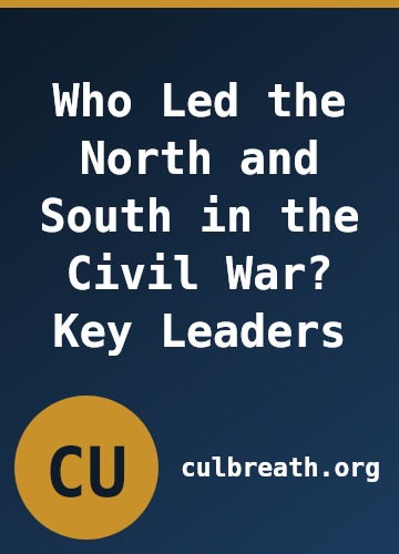 Who Led the North and South in the Civil War? Key Leaders