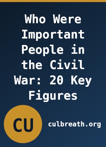 Who Were Important People in the Civil War: 20 Key Figures