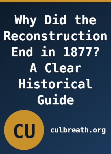 Why Did the Reconstruction End in 1877? A Clear Historical Guide