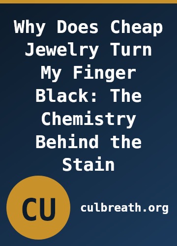 Why Does Cheap Jewelry Turn My Finger Black: The Chemistry Behind the Stain