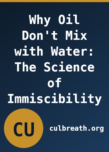 Why Oil Don't Mix with Water: The Science of Immiscibility