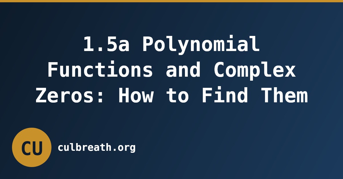 1.5a Polynomial Functions and Complex Zeros: How to Find Them
