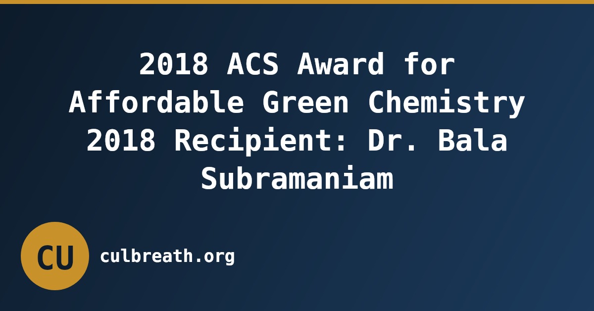2018 ACS Award for Affordable Green Chemistry 2018 Recipient: Dr. Bala Subramaniam