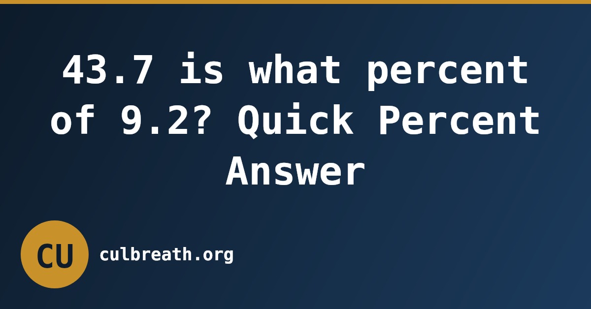 43.7 is what percent of 9.2? Quick Percent Answer