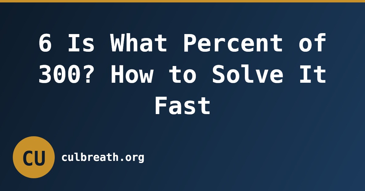 6 Is What Percent of 300? How to Solve It Fast