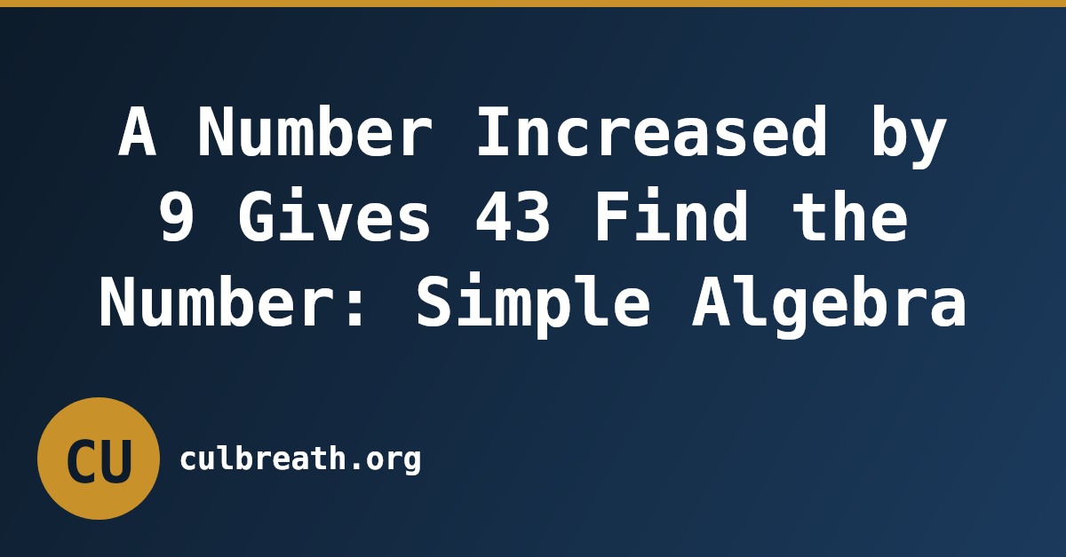 A Number Increased by 9 Gives 43 Find the Number: Simple Algebra