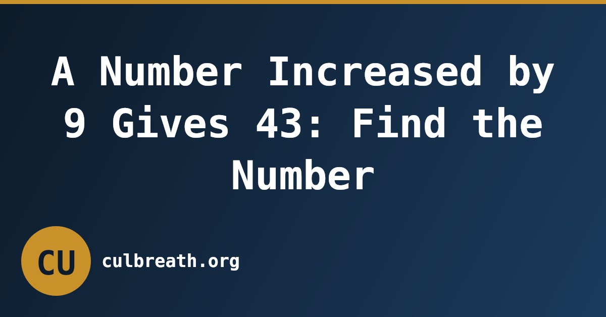 A Number Increased by 9 Gives 43: Find the Number