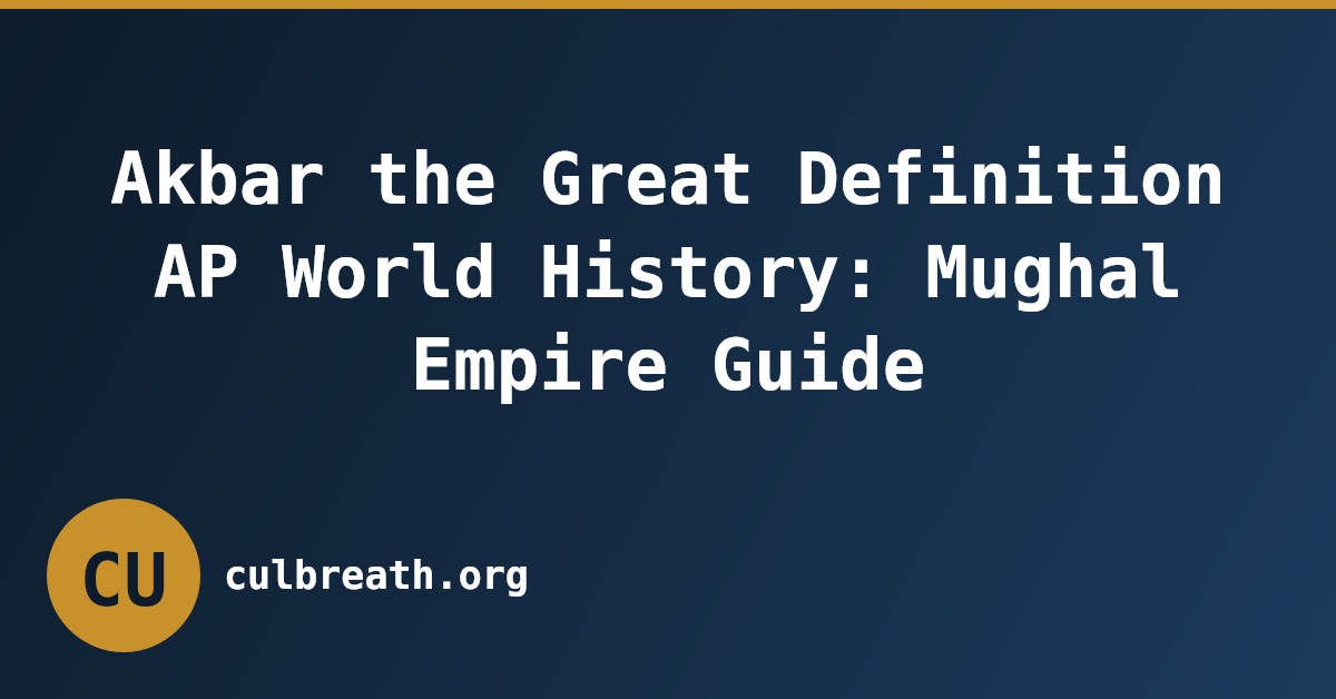 Akbar the Great Definition AP World History: Mughal Empire Guide