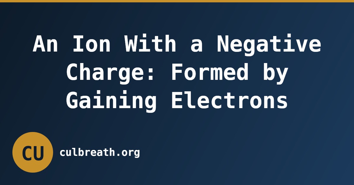 An Ion With a Negative Charge: Formed by Gaining Electrons