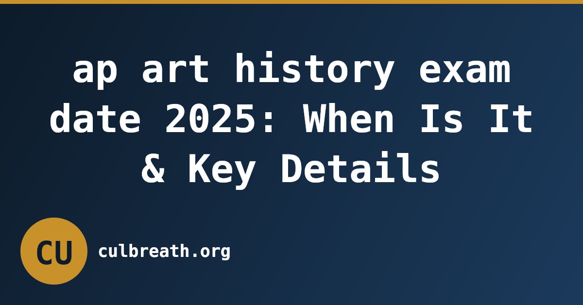 ap art history exam date 2025: When Is It & Key Details