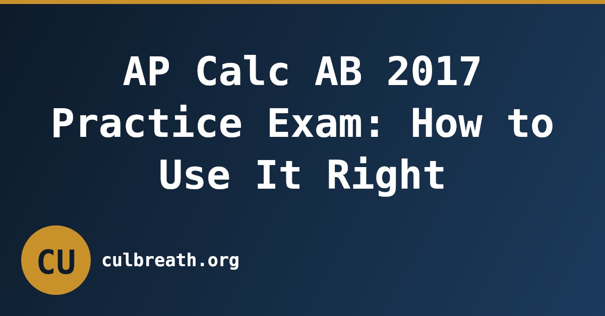 AP Calc AB 2017 Practice Exam: How to Use It Right
