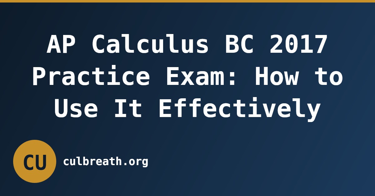 AP Calculus BC 2017 Practice Exam: How to Use It Effectively