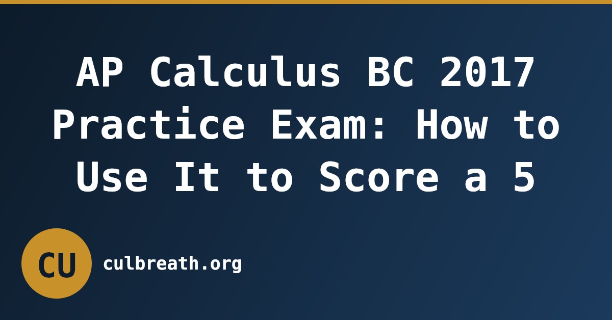 AP Calculus BC 2017 Practice Exam: How to Use It to Score a 5