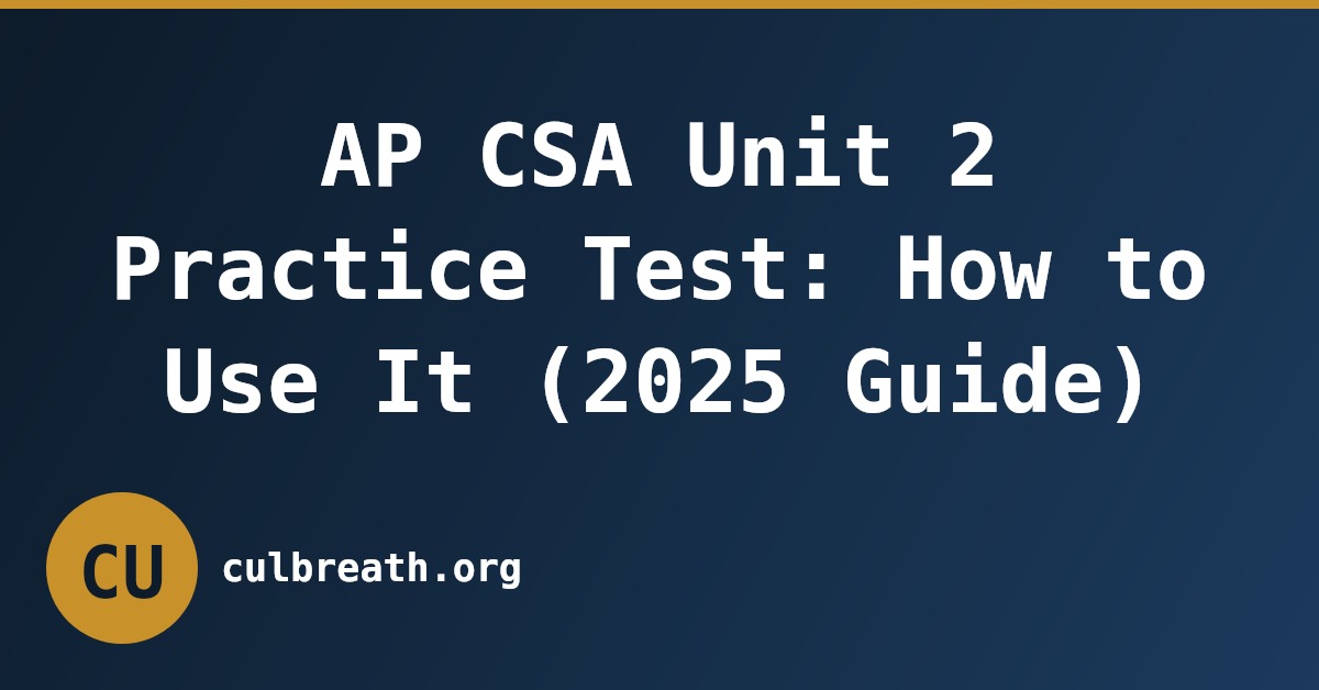 AP CSA Unit 2 Practice Test: How to Use It (2025 Guide)