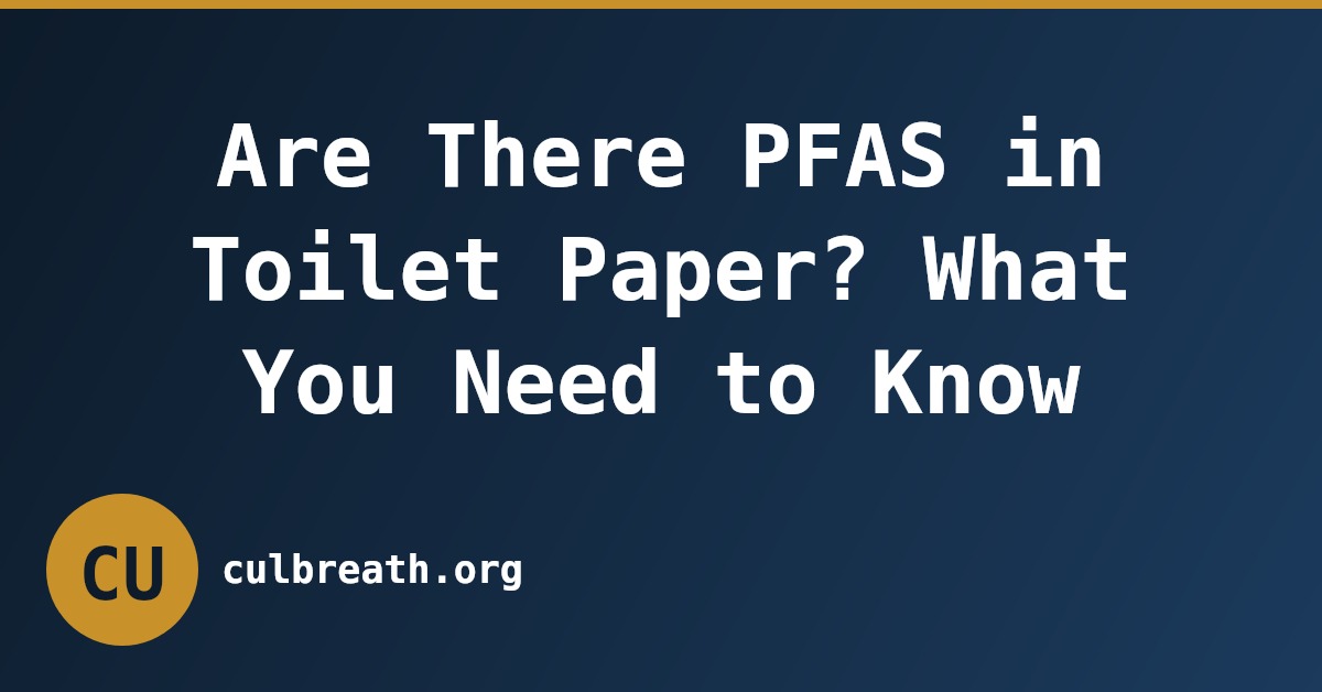 Are There PFAS in Toilet Paper? What You Need to Know