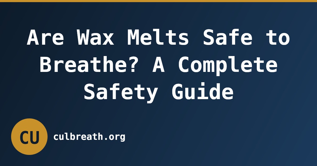 Are Wax Melts Safe to Breathe? A Complete Safety Guide