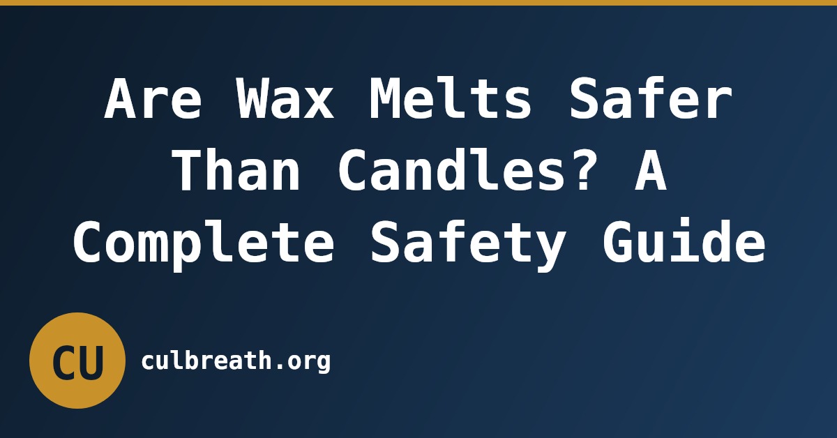 Are Wax Melts Safer Than Candles? A Complete Safety Guide