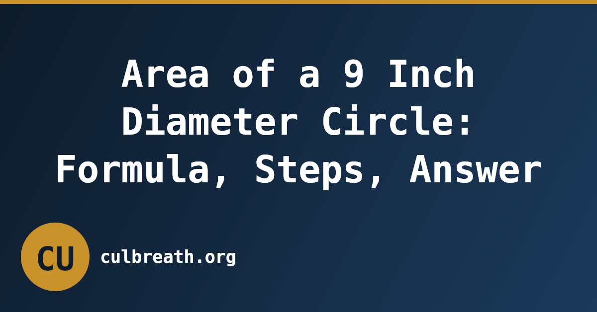 Area of a 9 Inch Diameter Circle: Formula, Steps, Answer