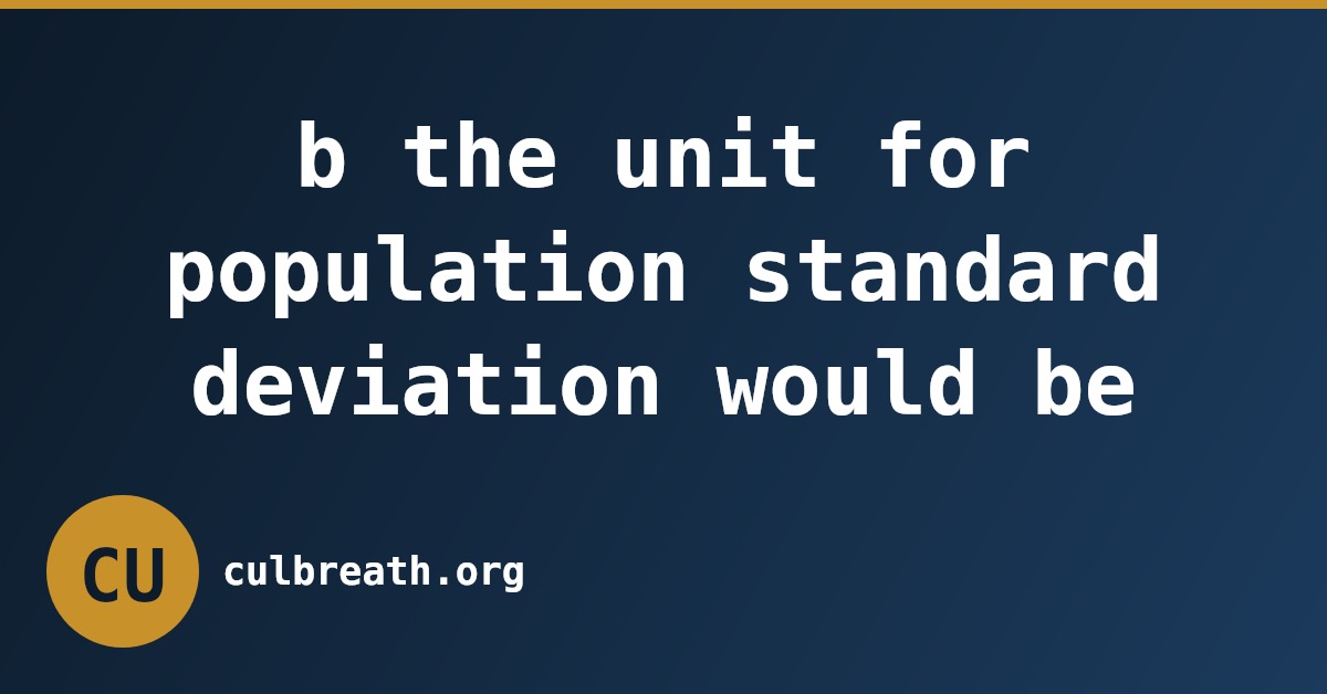b the unit for population standard deviation would be