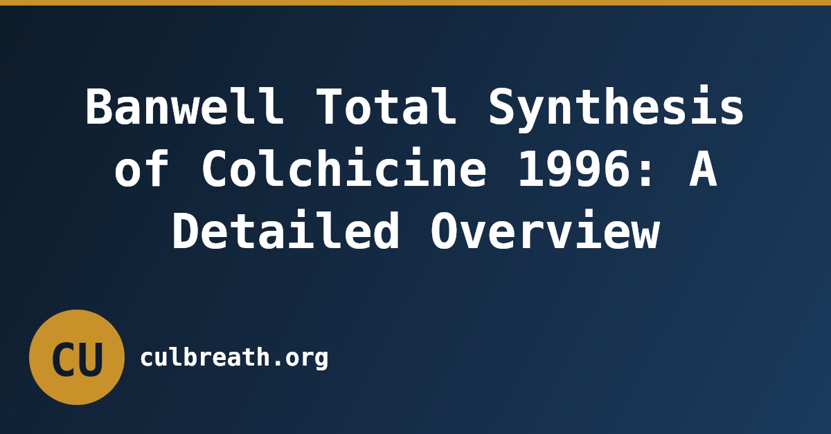 Banwell Total Synthesis of Colchicine 1996: A Detailed Overview