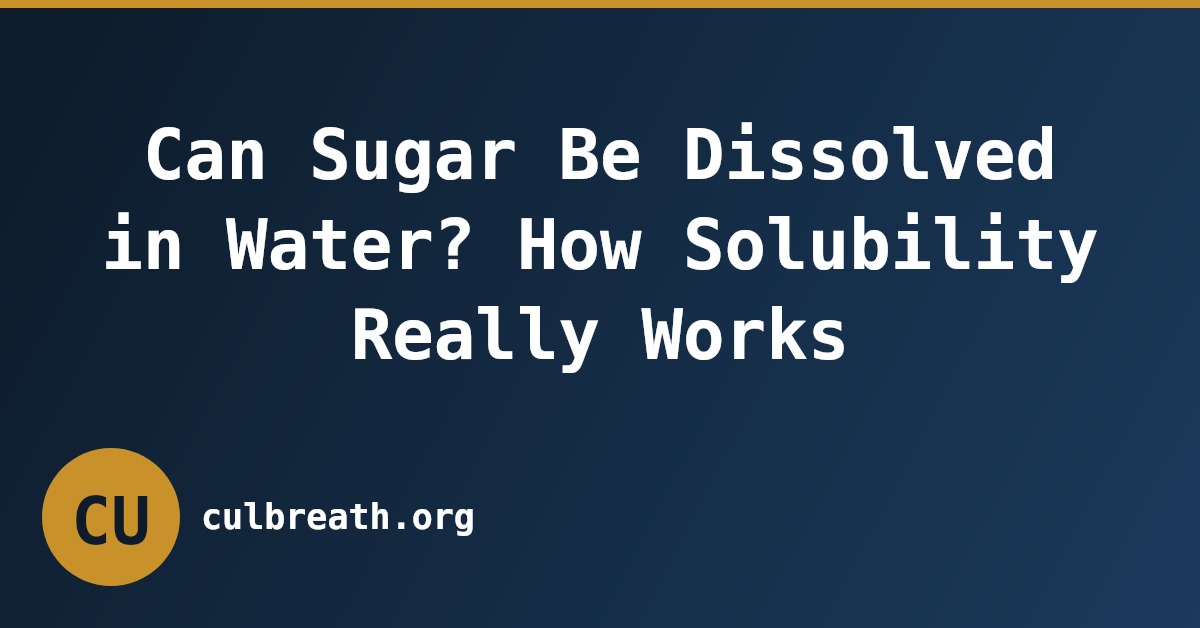 Can Sugar Be Dissolved in Water? How Solubility Really Works