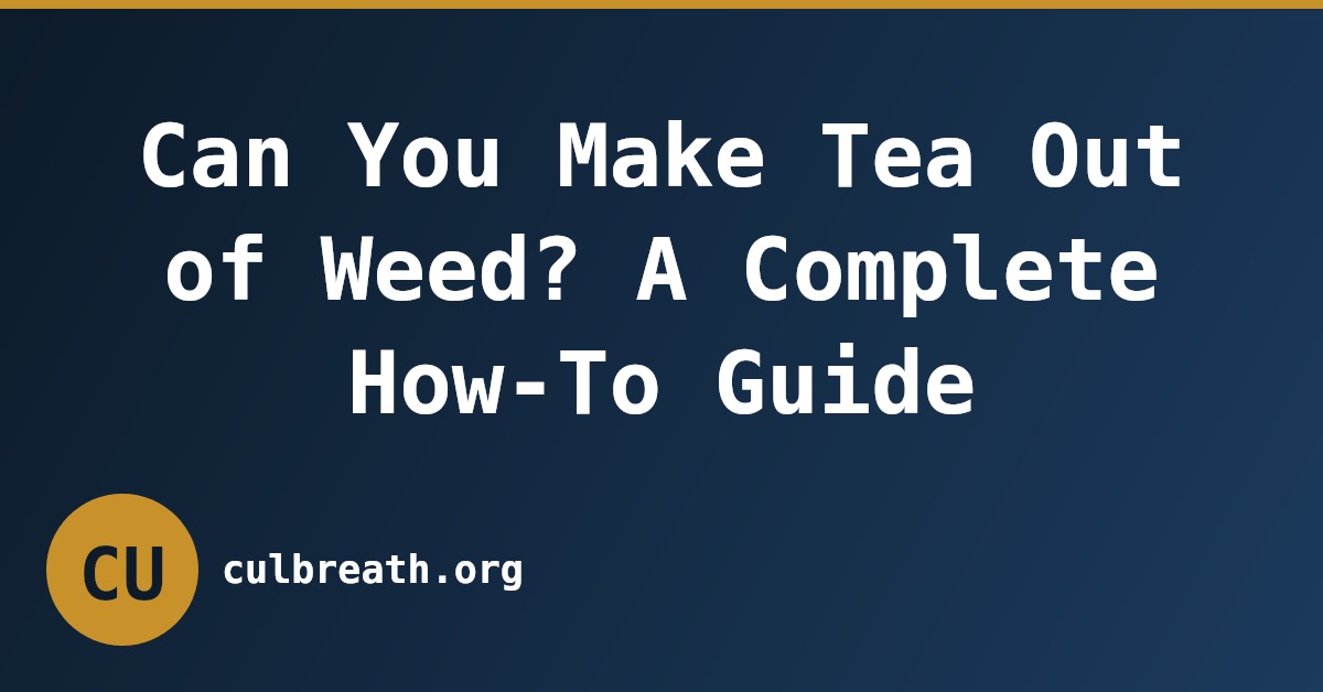 Can You Make Tea Out of Weed? A Complete How-To Guide