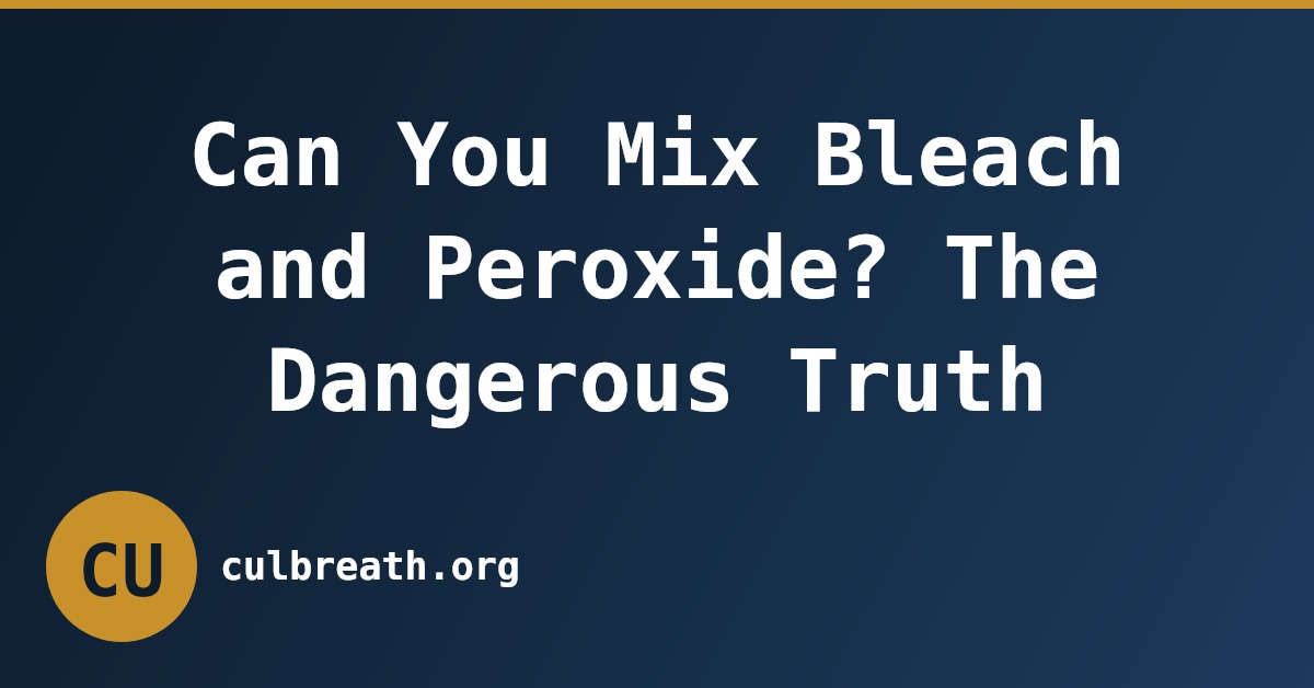 Can You Mix Bleach and Peroxide? The Dangerous Truth