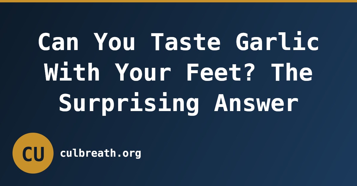 Can You Taste Garlic With Your Feet? The Surprising Answer